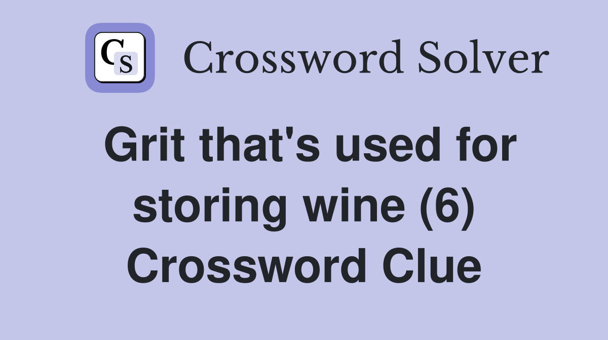 Grit that's used for storing wine (6) Crossword Clue Answers
